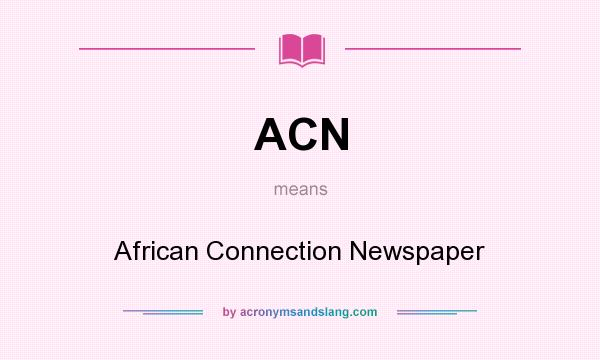 What does ACN mean? It stands for African Connection Newspaper