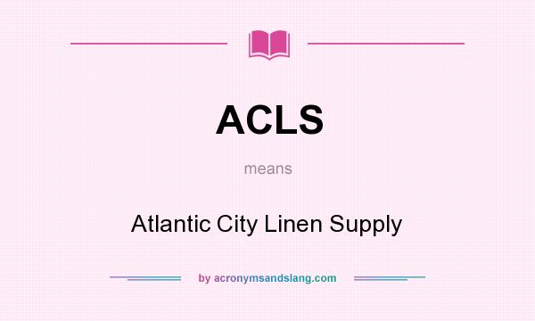What does ACLS mean? It stands for Atlantic City Linen Supply
