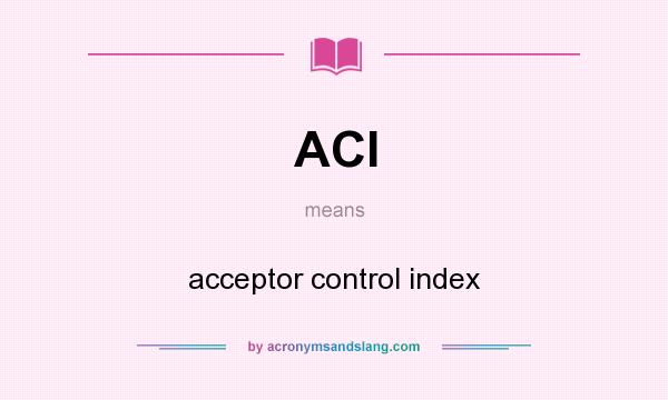 What does ACI mean? It stands for acceptor control index
