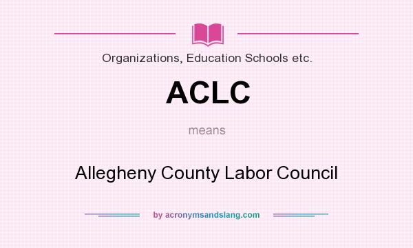 What does ACLC mean? It stands for Allegheny County Labor Council