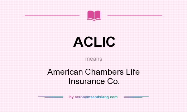 What does ACLIC mean? It stands for American Chambers Life Insurance Co.