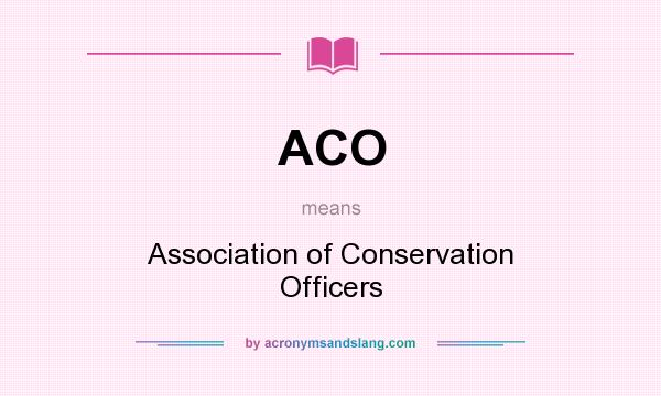 What does ACO mean? It stands for Association of Conservation Officers