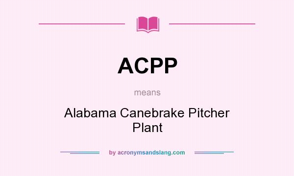 What does ACPP mean? It stands for Alabama Canebrake Pitcher Plant