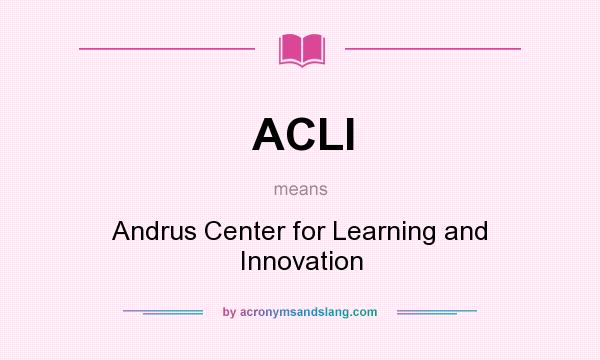 What does ACLI mean? It stands for Andrus Center for Learning and Innovation
