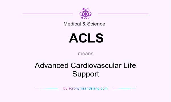 What does ACLS mean? It stands for Advanced Cardiovascular Life Support