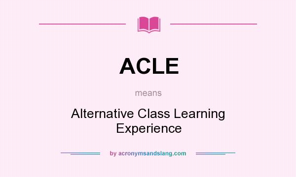 What does ACLE mean? It stands for Alternative Class Learning Experience
