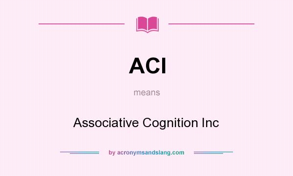 What does ACI mean? It stands for Associative Cognition Inc