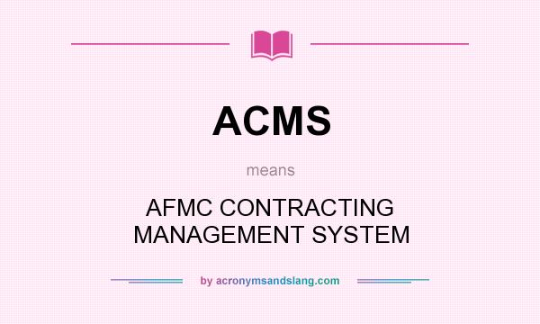 What does ACMS mean? It stands for AFMC CONTRACTING MANAGEMENT SYSTEM