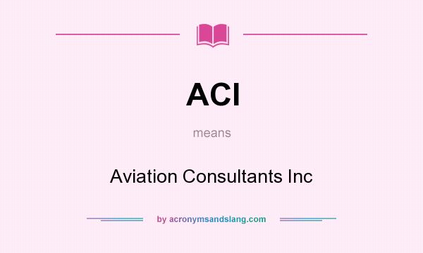 What does ACI mean? It stands for Aviation Consultants Inc
