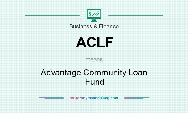 What does ACLF mean? It stands for Advantage Community Loan Fund