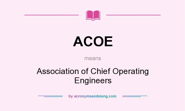 What does ACOE mean? It stands for Association of Chief Operating Engineers
