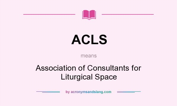 What does ACLS mean? It stands for Association of Consultants for Liturgical Space