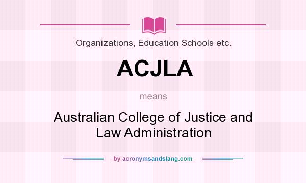 What does ACJLA mean? It stands for Australian College of Justice and Law Administration