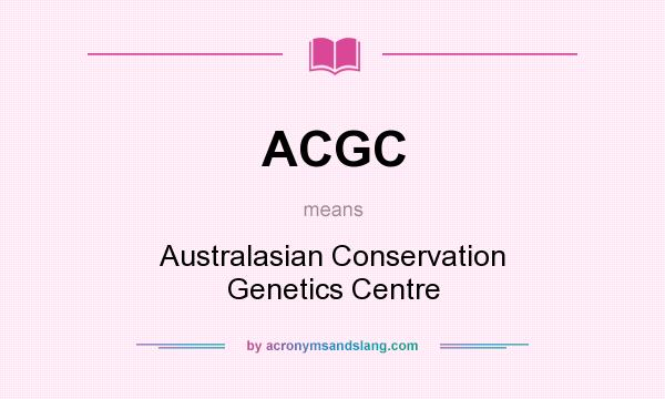 What does ACGC mean? It stands for Australasian Conservation Genetics Centre