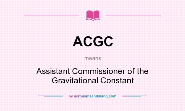 What does ACGC mean? It stands for Assistant Commissioner of the Gravitational Constant