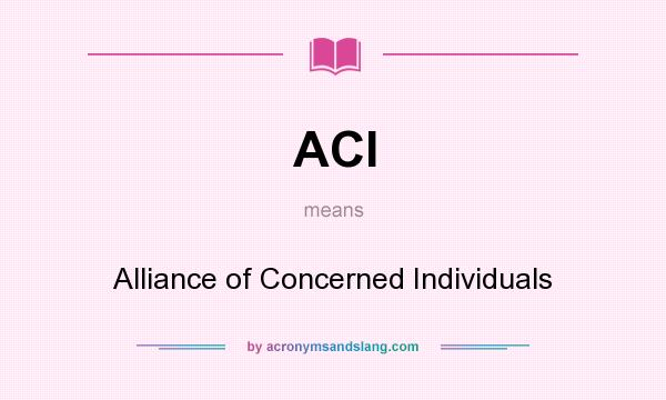 What does ACI mean? It stands for Alliance of Concerned Individuals