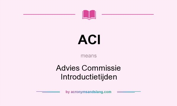 What does ACI mean? It stands for Advies Commissie Introductietijden