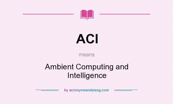 What does ACI mean? It stands for Ambient Computing and Intelligence