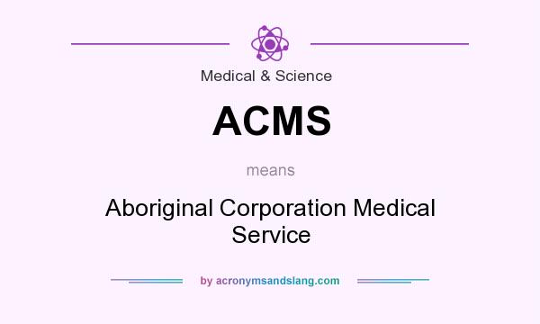 What does ACMS mean? It stands for Aboriginal Corporation Medical Service