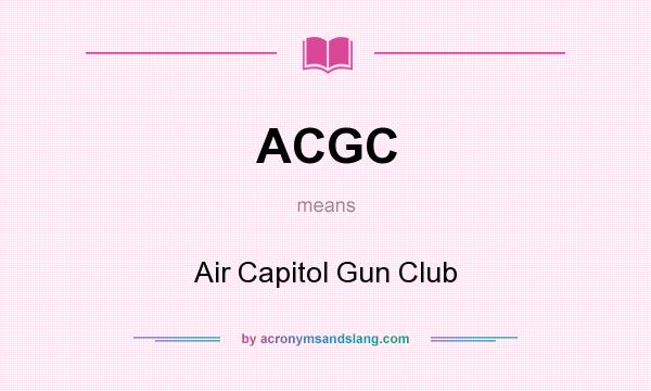 What does ACGC mean? It stands for Air Capitol Gun Club