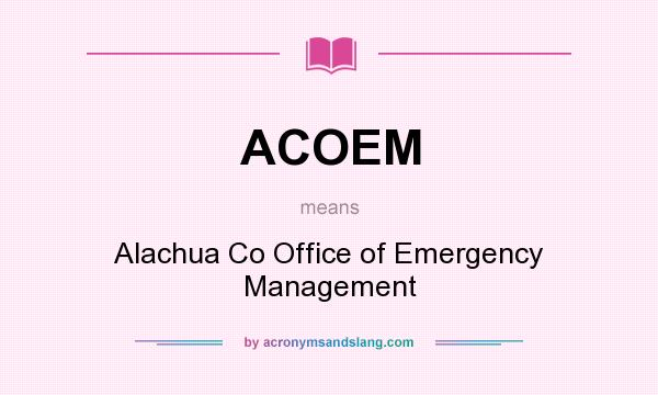 What does ACOEM mean? It stands for Alachua Co Office of Emergency Management