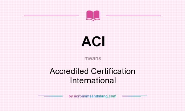 What does ACI mean? It stands for Accredited Certification International