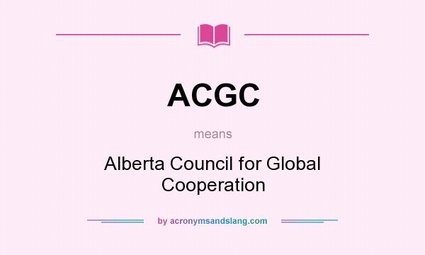 What does ACGC mean? It stands for Alberta Council for Global Cooperation
