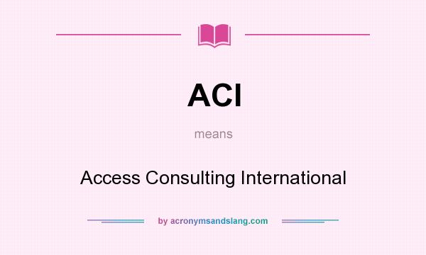 What does ACI mean? It stands for Access Consulting International