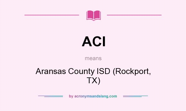 What does ACI mean? It stands for Aransas County ISD (Rockport, TX)