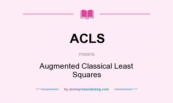 What does ACLS mean? It stands for Augmented Classical Least Squares