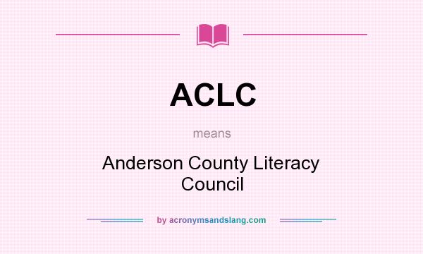 What does ACLC mean? It stands for Anderson County Literacy Council