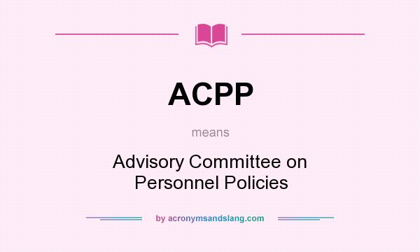 What does ACPP mean? It stands for Advisory Committee on Personnel Policies