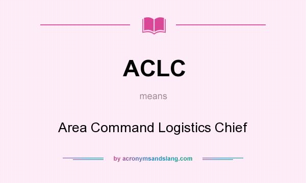 What does ACLC mean? It stands for Area Command Logistics Chief