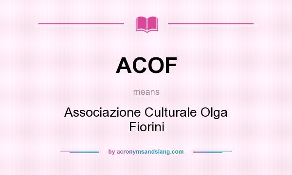 What does ACOF mean? It stands for Associazione Culturale Olga Fiorini
