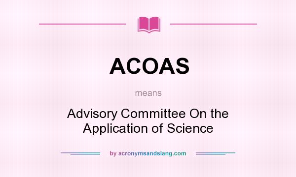 What does ACOAS mean? It stands for Advisory Committee On the Application of Science
