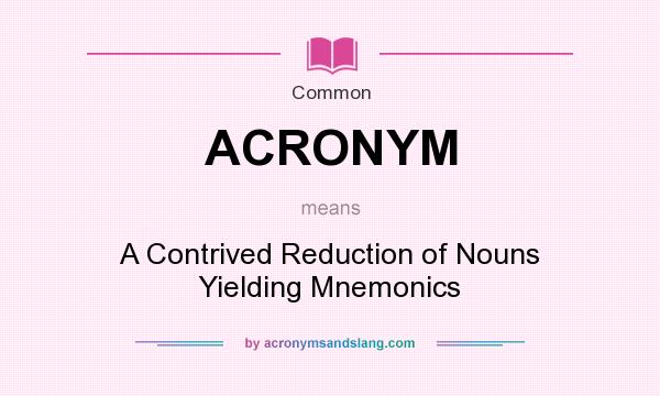 What does ACRONYM mean? It stands for A Contrived Reduction of Nouns Yielding Mnemonics