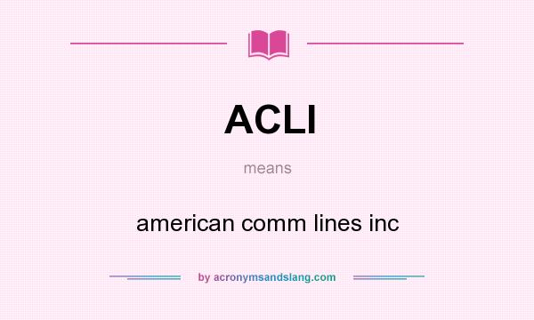 What does ACLI mean? It stands for american comm lines inc