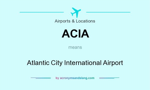What does ACIA mean? It stands for Atlantic City International Airport