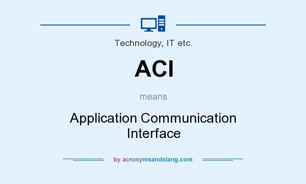 What does ACI mean? It stands for Application Communication Interface