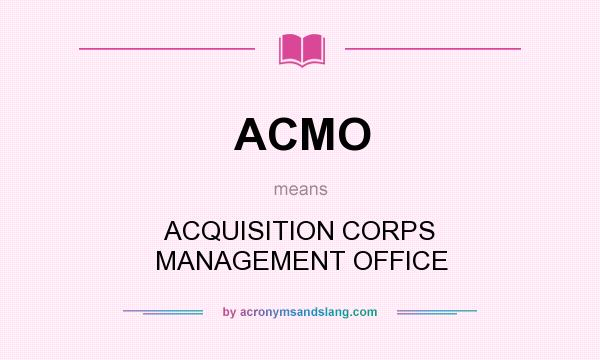 What does ACMO mean? It stands for ACQUISITION CORPS MANAGEMENT OFFICE