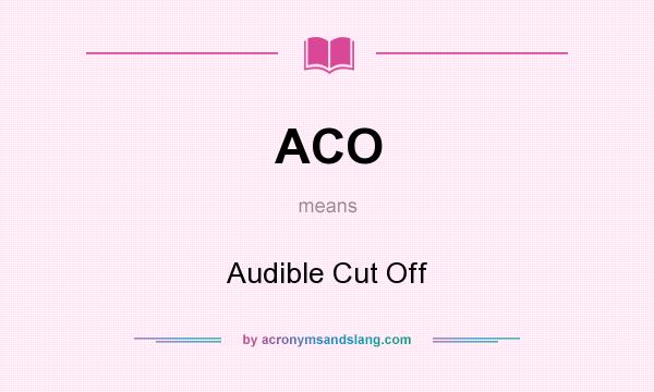 What does ACO mean? It stands for Audible Cut Off