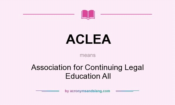What does ACLEA mean? It stands for Association for Continuing Legal Education All