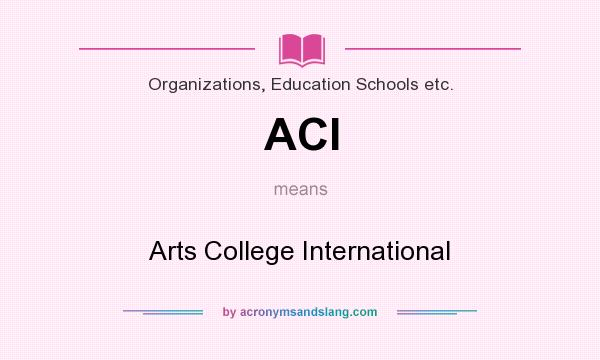 What does ACI mean? It stands for Arts College International
