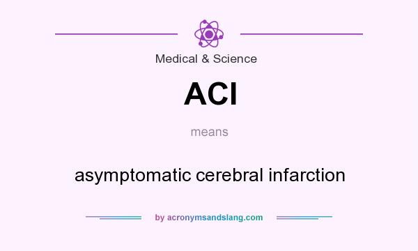 What does ACI mean? It stands for asymptomatic cerebral infarction