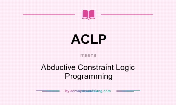 What does ACLP mean? It stands for Abductive Constraint Logic Programming
