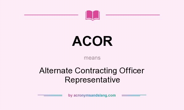 What does ACOR mean? It stands for Alternate Contracting Officer Representative