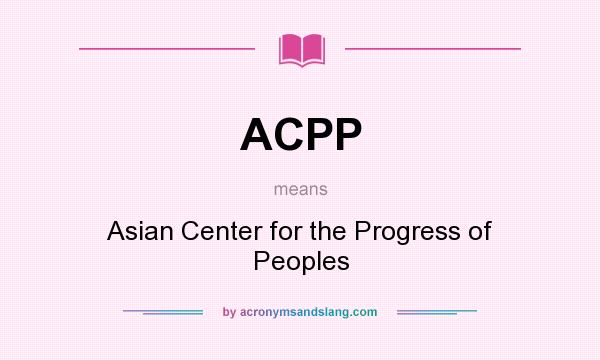 What does ACPP mean? It stands for Asian Center for the Progress of Peoples