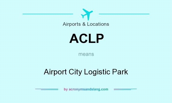 What does ACLP mean? It stands for Airport City Logistic Park