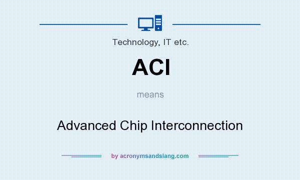 What does ACI mean? It stands for Advanced Chip Interconnection