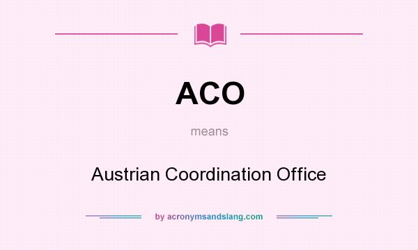 What does ACO mean? It stands for Austrian Coordination Office